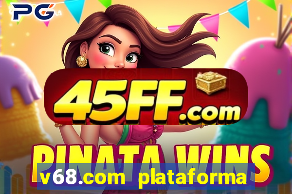 v68.com plataforma de jogos